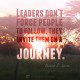 Leaders don't force people to follow. They invite them on a journey.