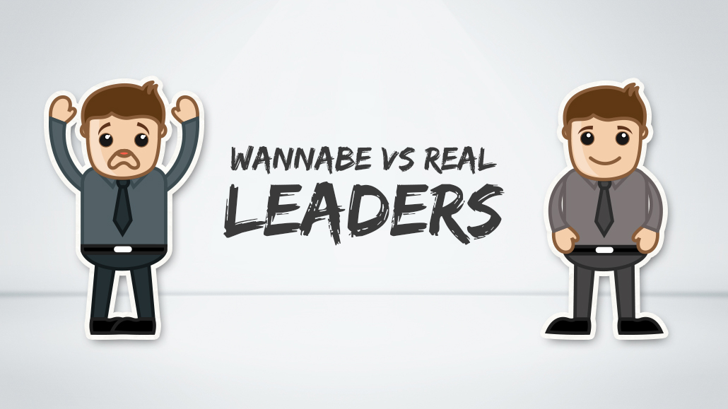 The difference between wannabe leaders and real leaders